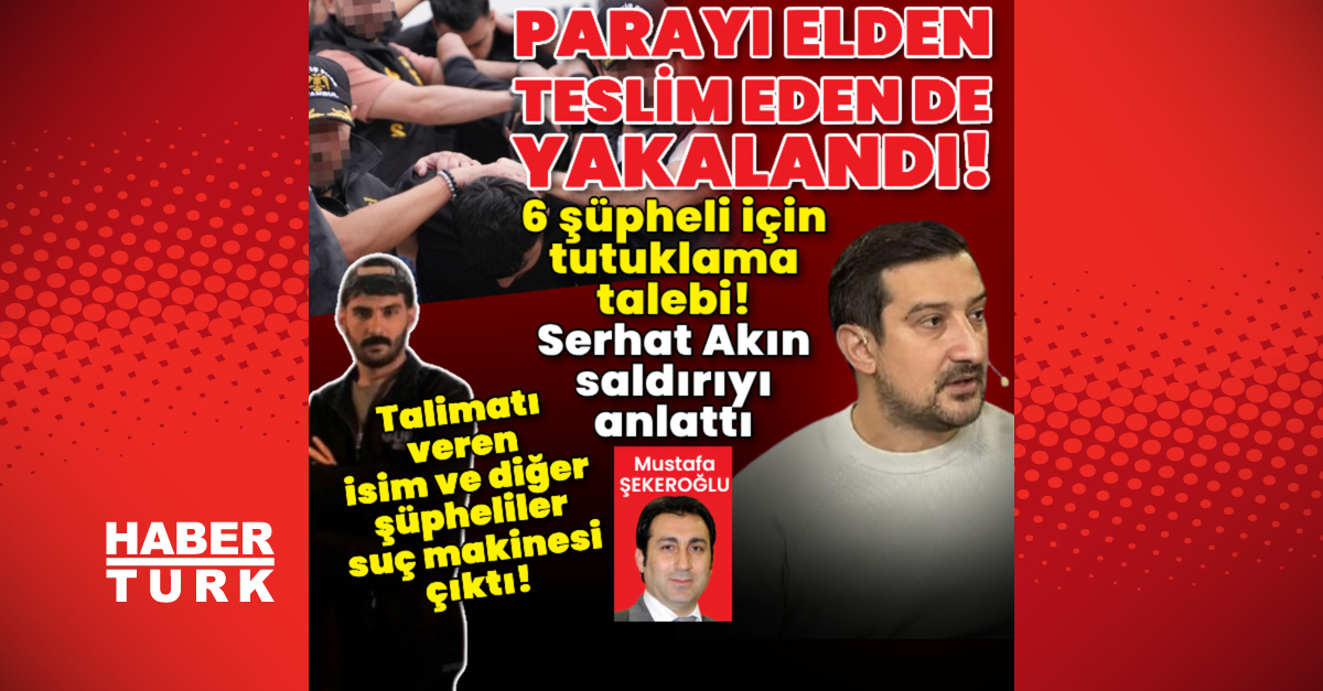 Serhat Akın, saldırıyı anlattı! 6 şüpheli için tutuklama talebi!